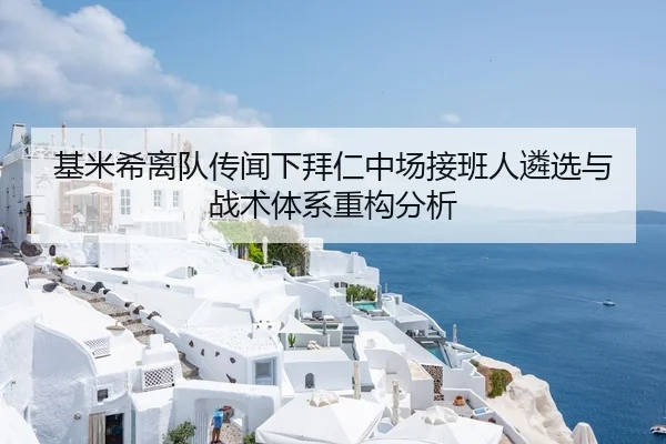 基米希离队传闻下拜仁中场接班人遴选与战术体系重构分析